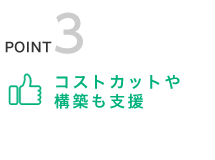 POINT3:コストカットや構築も支援